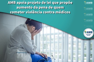 AMB apoia projeto de lei que propõe aumento da pena de quem cometer violência contra médicos